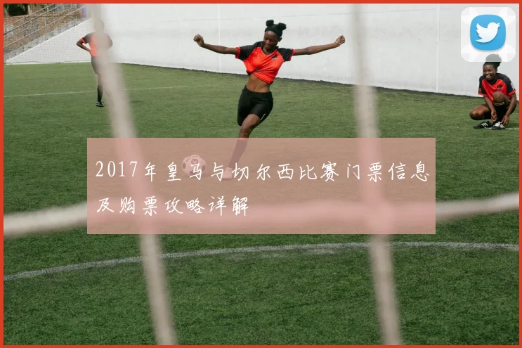 2017年皇马与切尔西比赛门票信息及购票攻略详解