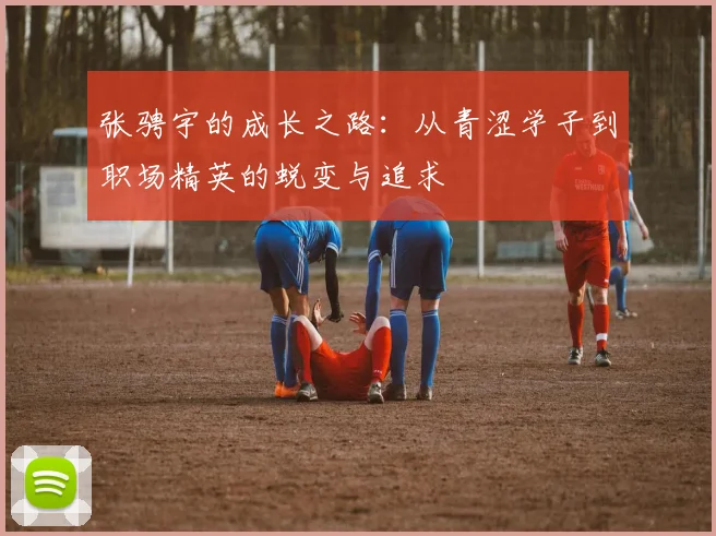 张骋宇的成长之路：从青涩学子到职场精英的蜕变与追求