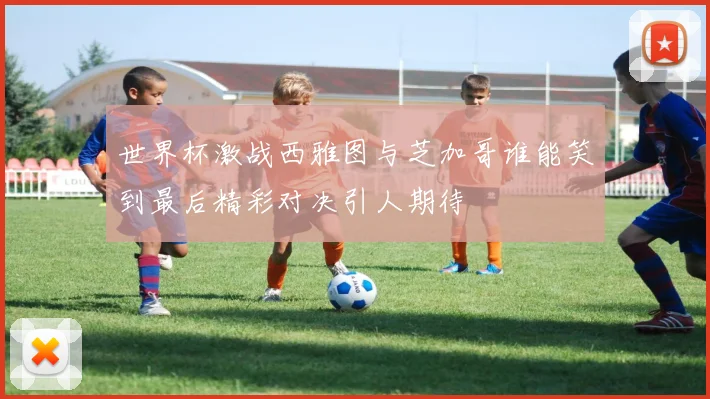 世界杯激战西雅图与芝加哥谁能笑到最后精彩对决引人期待