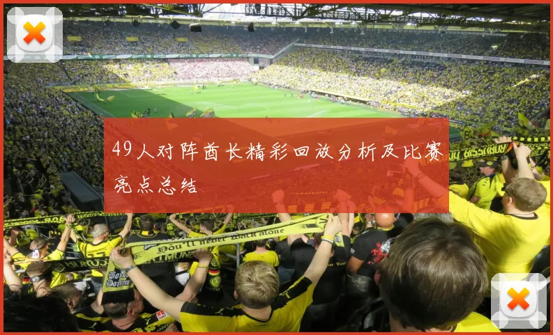 49人对阵酋长精彩回放分析及比赛亮点总结