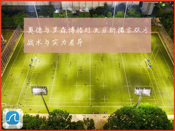奥德与罗森博格对决分析揭示双方战术与实力差异