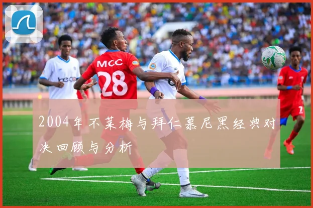 2004年不莱梅与拜仁慕尼黑经典对决回顾与分析