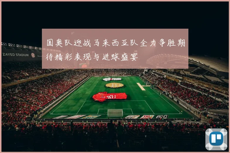 国奥队迎战马来西亚队全力争胜期待精彩表现与进球盛宴