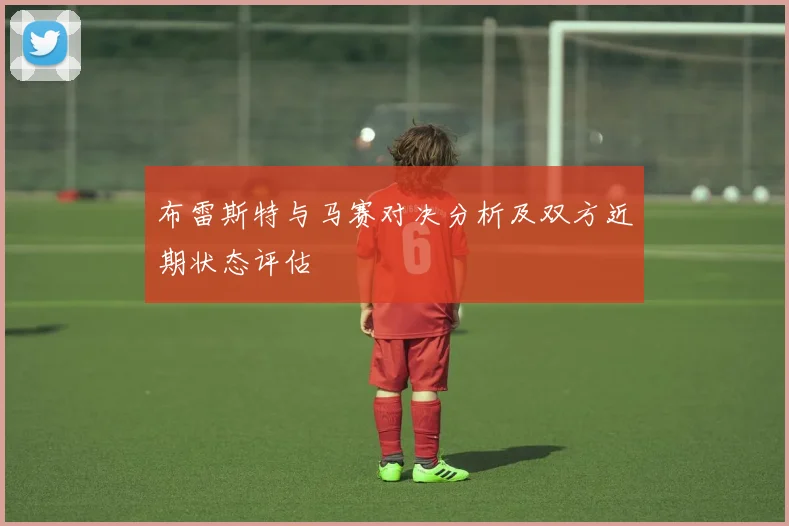 布雷斯特与马赛对决分析及双方近期状态评估